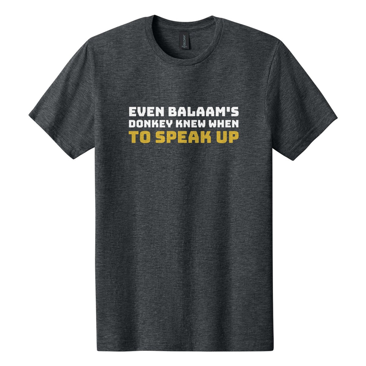 Even Balaam's Donkey Knew When to Speak Up tee in Dark Heather, Bungee font, White + Metallic Gold ink