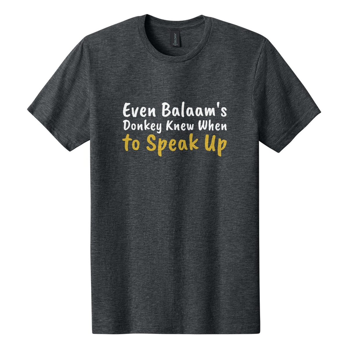 Even Balaam's Donkey Knew When to Speak Up tee in Dark Heather, Caveat Brush font, White + Metallic Gold ink
