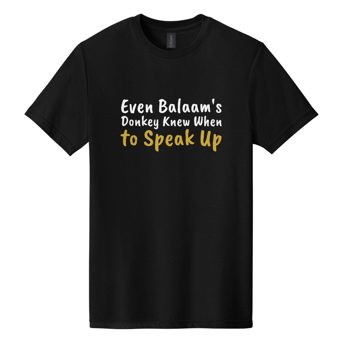 Even Balaam's Donkey Knew When to Speak Up tee in Pitch Black, Caveat Brush font, White + Metallic Gold ink