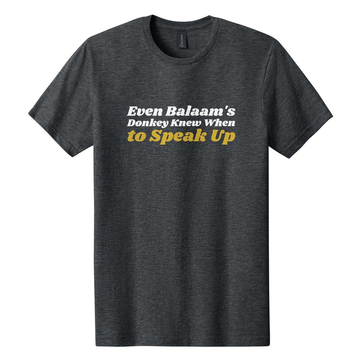 Even Balaam's Donkey Knew When to Speak Up tee in Dark Heather, Shrikhand font, White + Metallic Gold ink