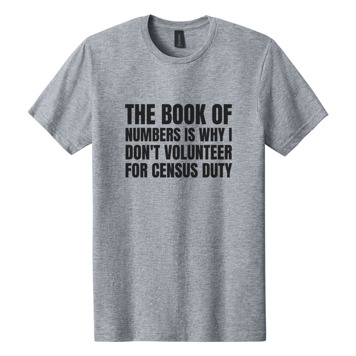 The Book of Numbers Is Why I Don't Volunteer for Census Duty tee in Ring Spun Sport Grey, Anton font, Black ink
