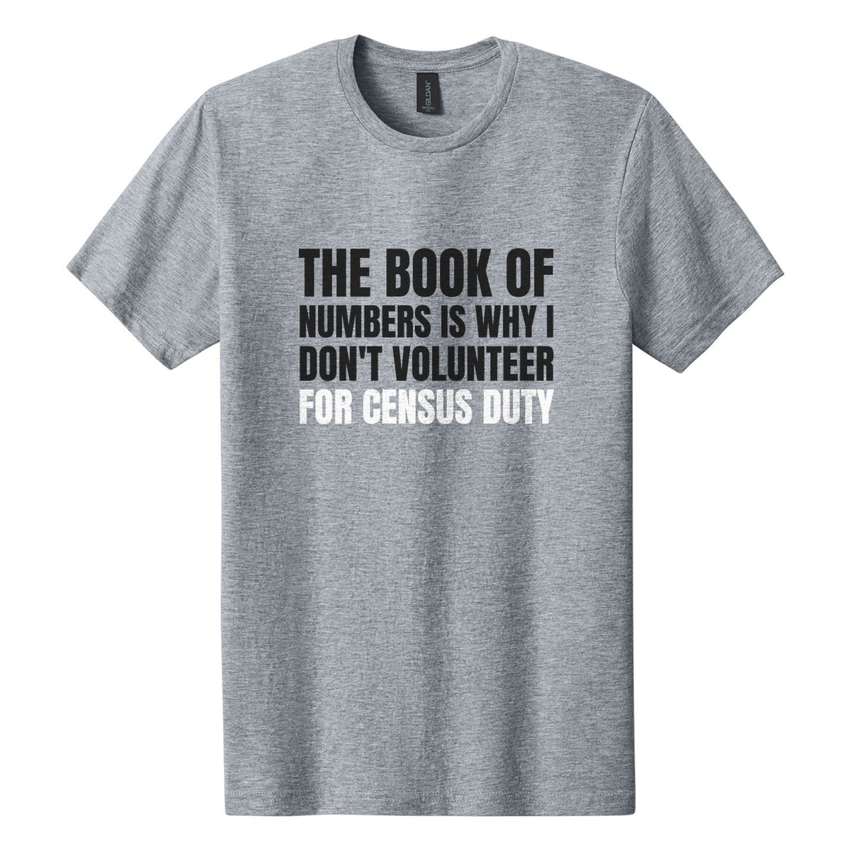 The Book of Numbers Is Why I Don't Volunteer for Census Duty tee in Ring Spun Sport Grey, Anton font, Black + White ink