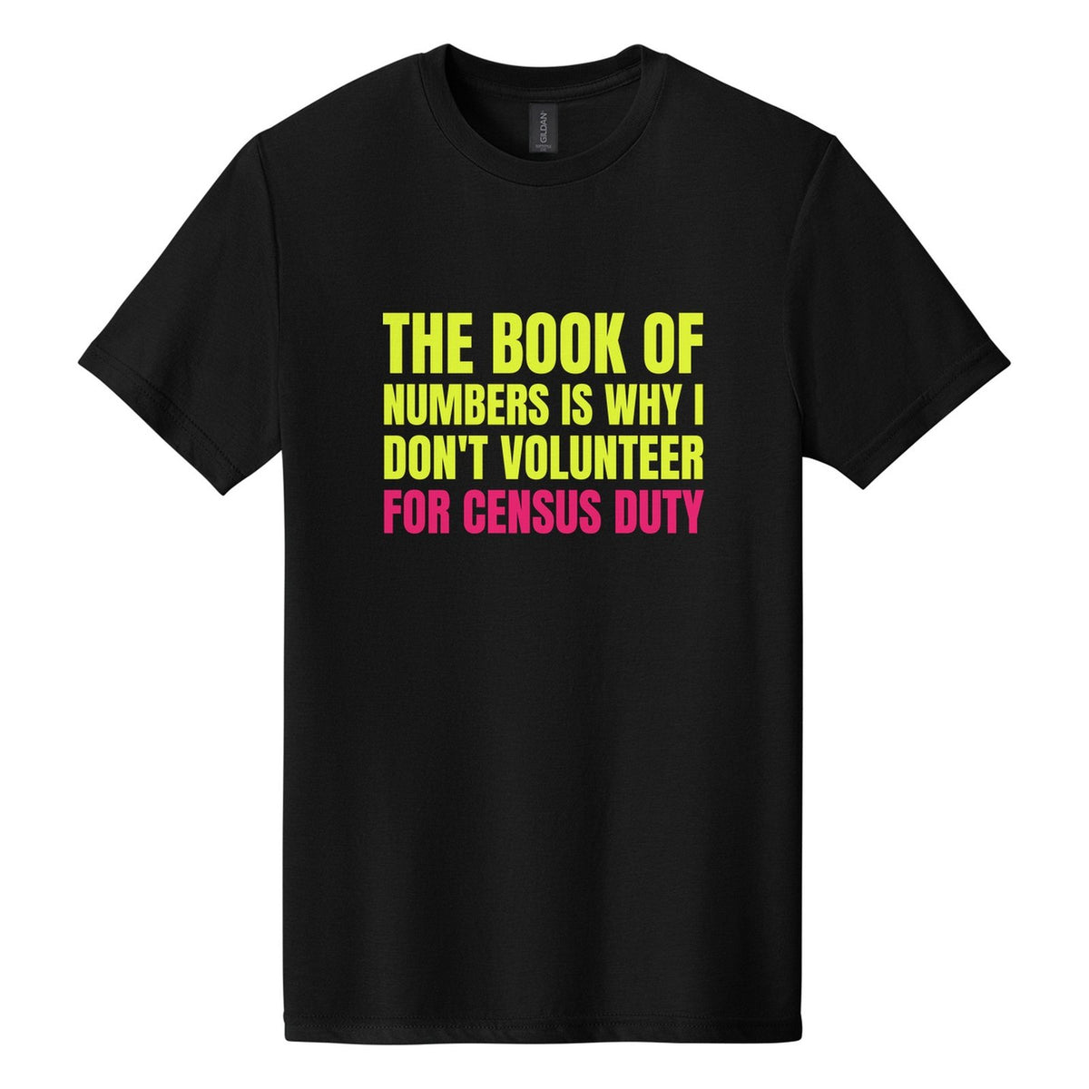 The Book of Numbers Is Why I Don't Volunteer for Census Duty tee in Pitch Black, Anton font, Neon Yellow + Hot Pink ink