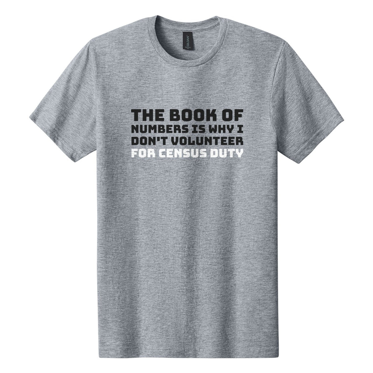 The Book of Numbers Is Why I Don't Volunteer for Census Duty tee in Ring Spun Sport Grey, Bungee font, Black + White ink