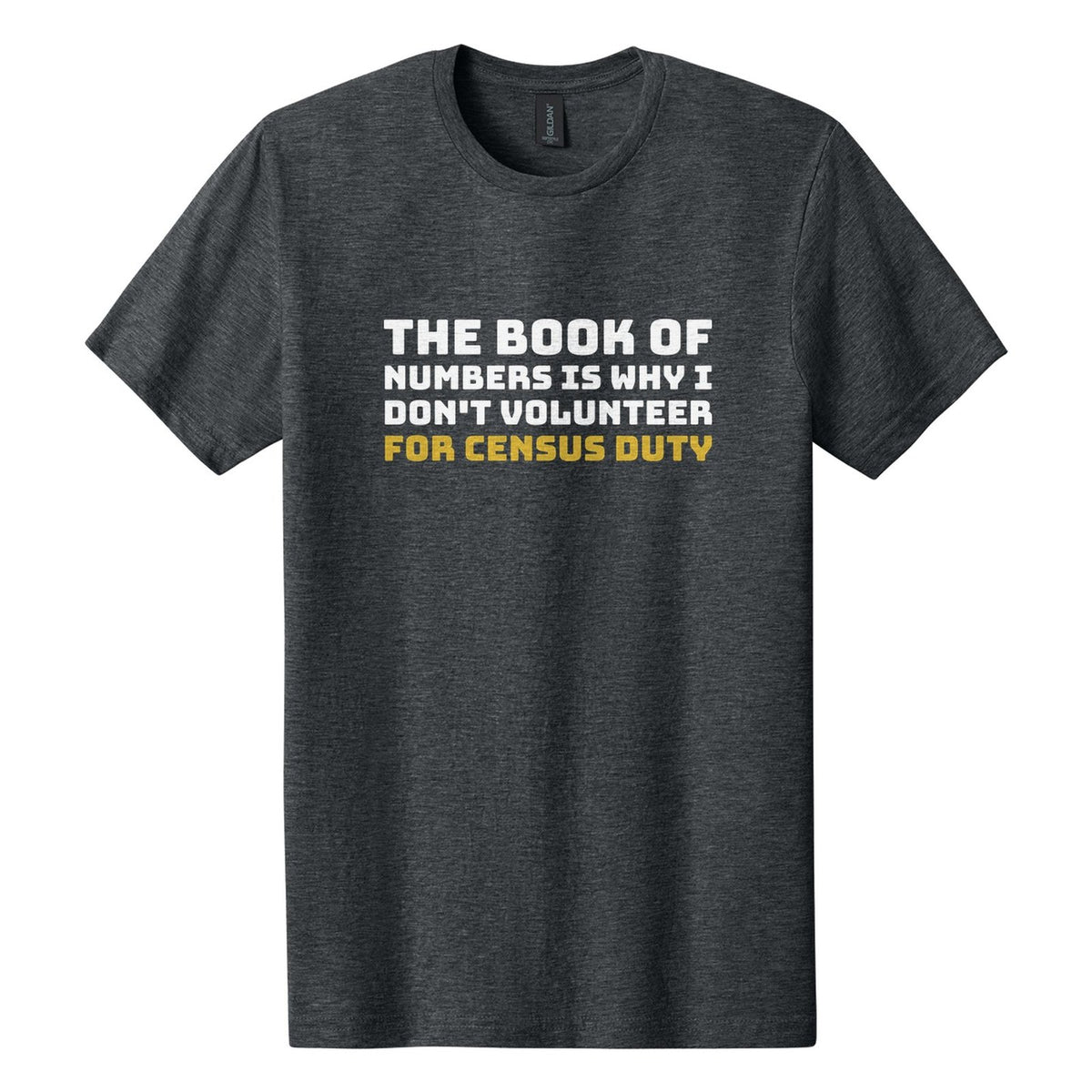 The Book of Numbers Is Why I Don't Volunteer for Census Duty tee in Dark Heather, Bungee font, White + Metallic Gold ink