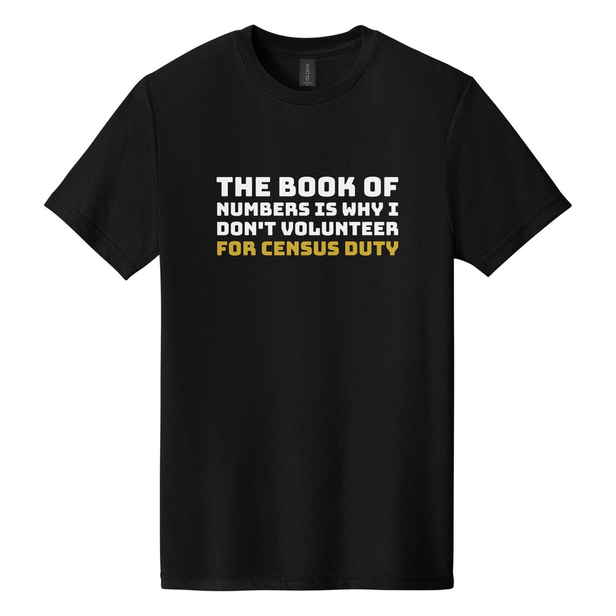 The Book of Numbers Is Why I Don't Volunteer for Census Duty tee in Pitch Black, Bungee font, White + Metallic Gold ink