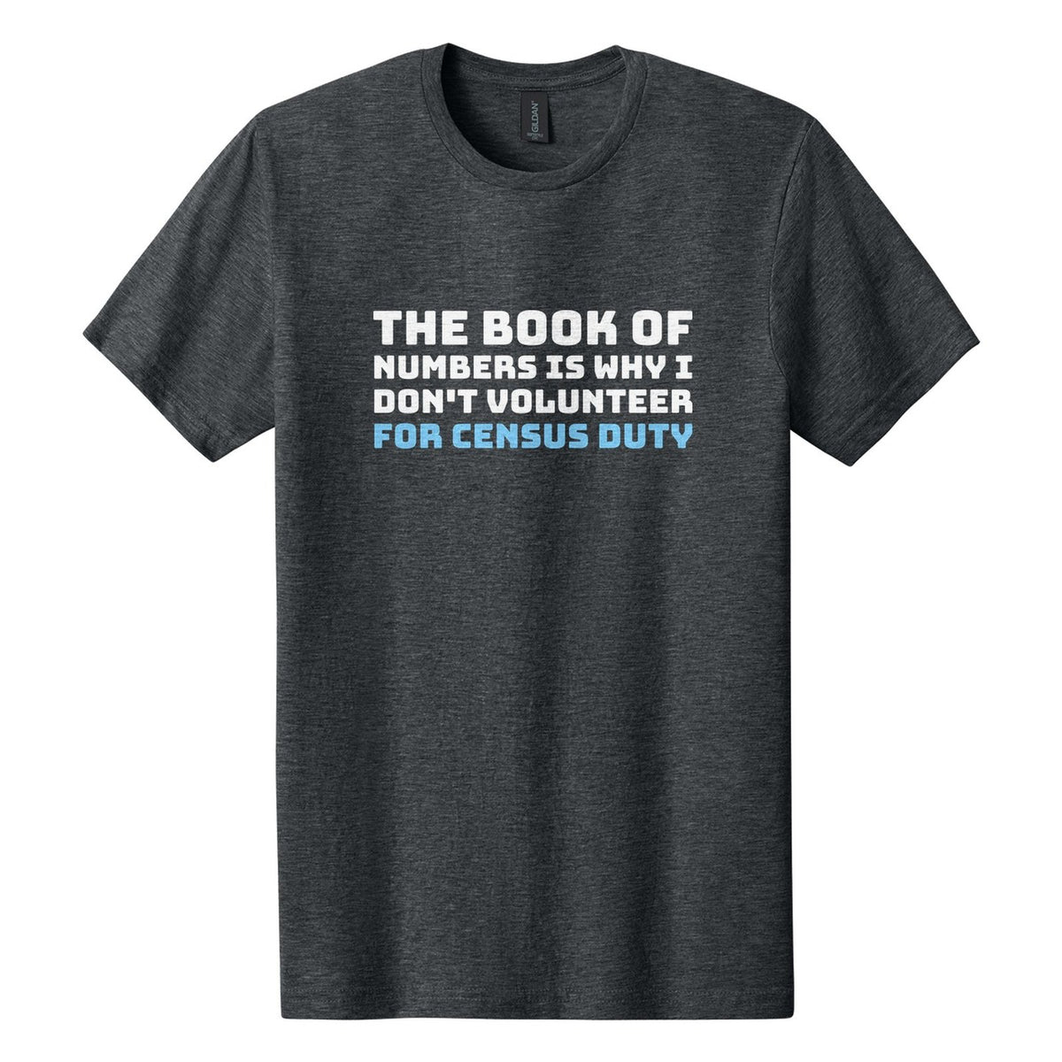 The Book of Numbers Is Why I Don't Volunteer for Census Duty tee in Dark Heather, Bungee font, White + Sky Blue ink
