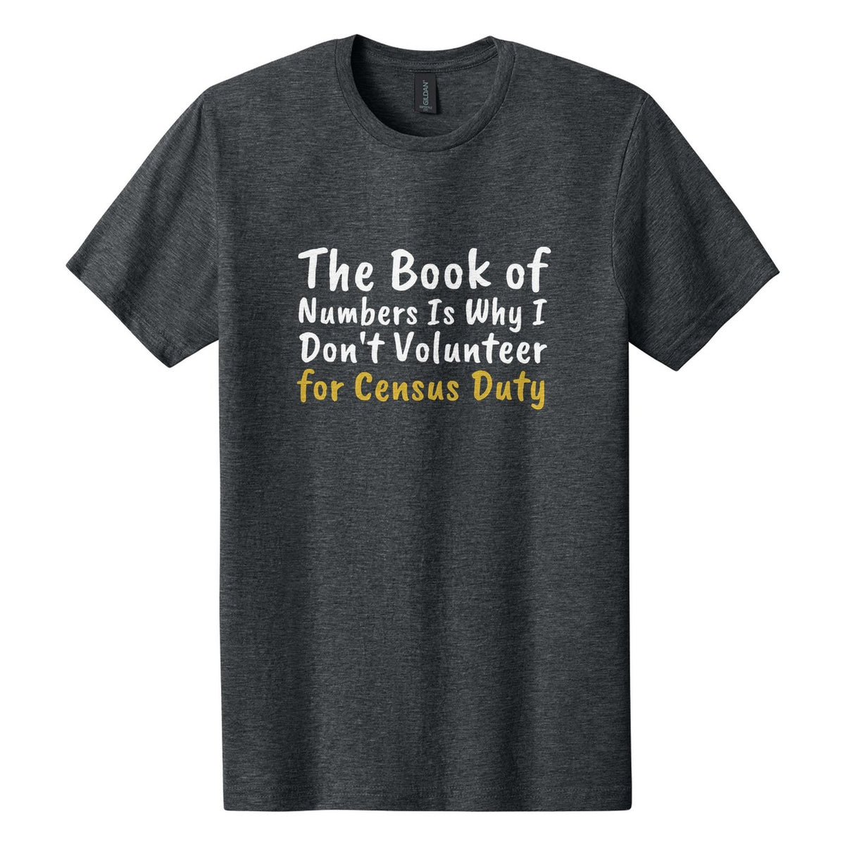The Book of Numbers Is Why I Don't Volunteer for Census Duty tee in Dark Heather, Caveat Brush font, White + Metallic Gold ink
