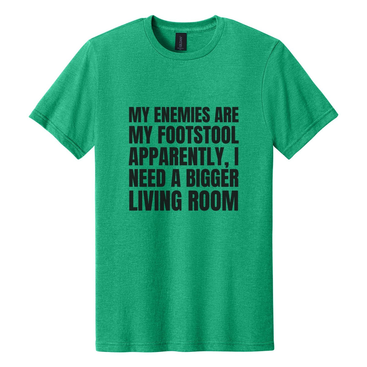 My Enemies Are My Footstool. Apparently, I Need a Bigger Living Room tee in Kelly Mist, Anton font, Black ink