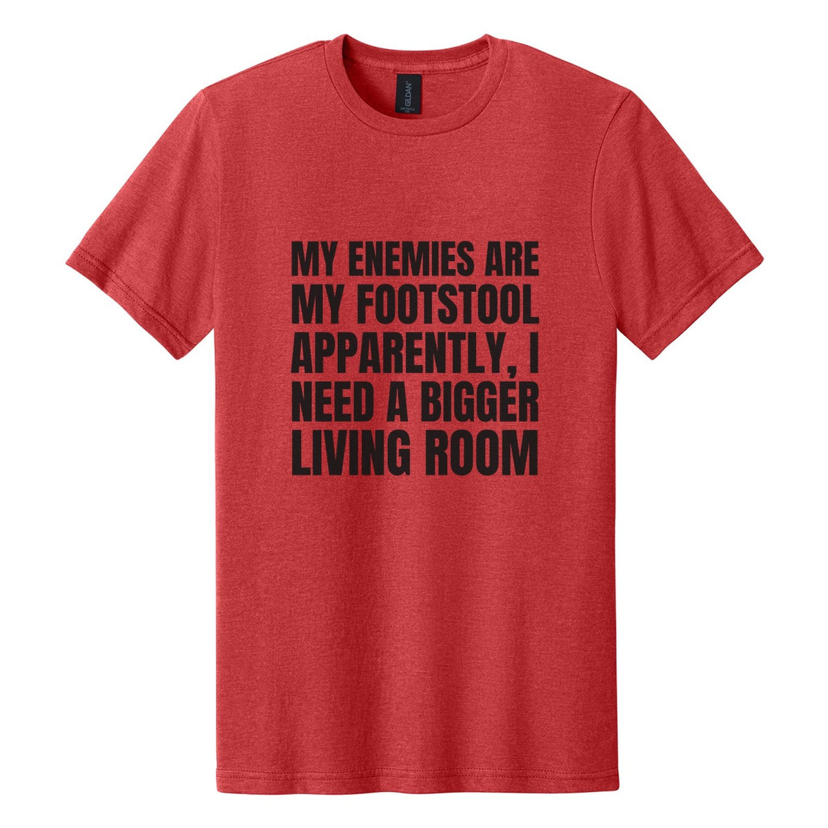 My Enemies Are My Footstool. Apparently, I Need a Bigger Living Room tee in Red Mist, Anton font, Black ink
