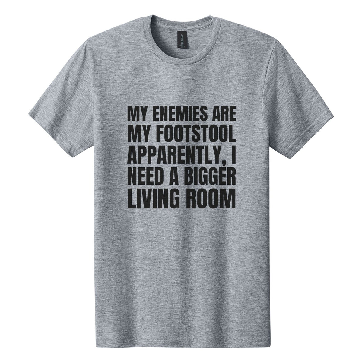 My Enemies Are My Footstool. Apparently, I Need a Bigger Living Room tee in Ring Spun Sport Grey, Anton font, Black ink