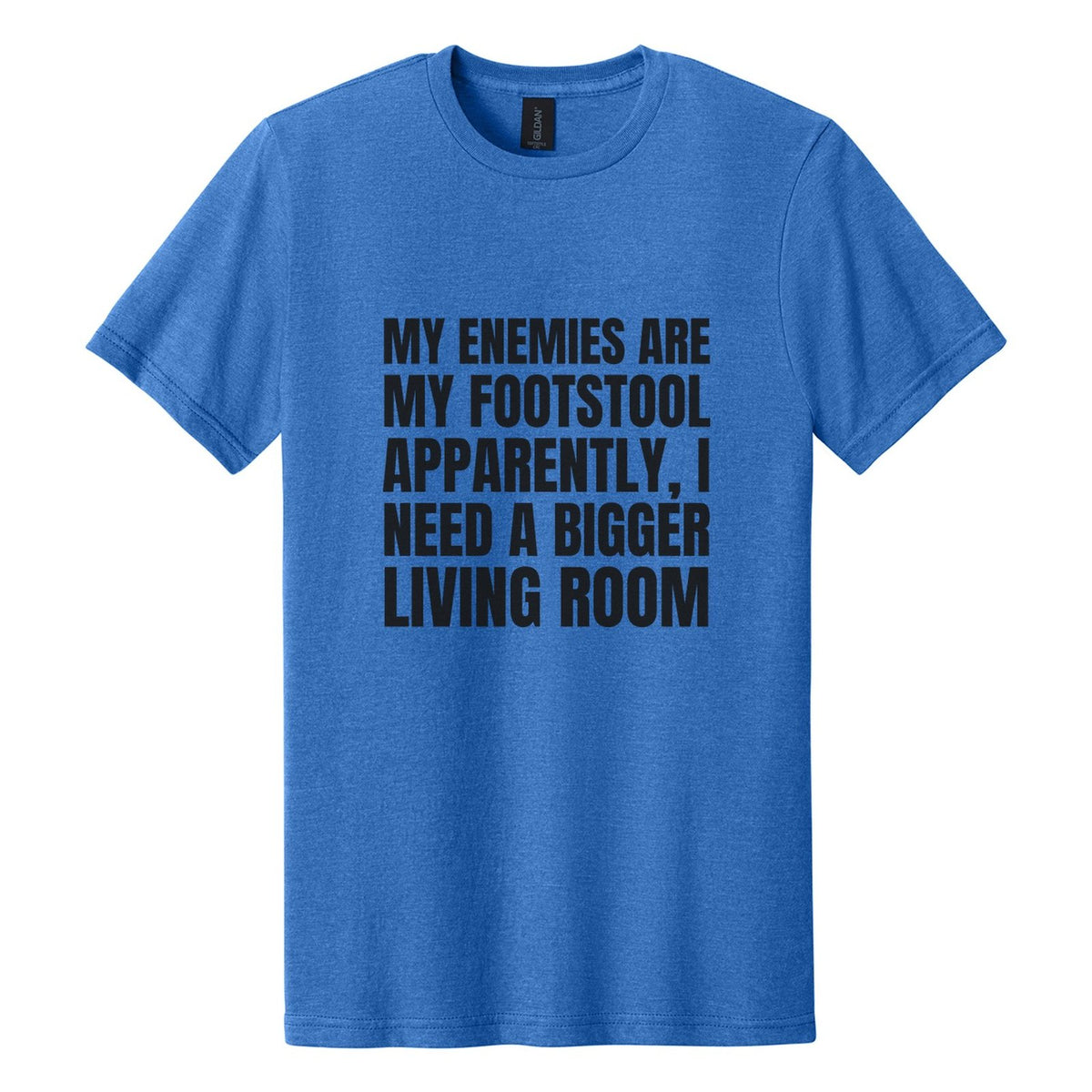 My Enemies Are My Footstool. Apparently, I Need a Bigger Living Room tee in Royal Mist, Anton font, Black ink