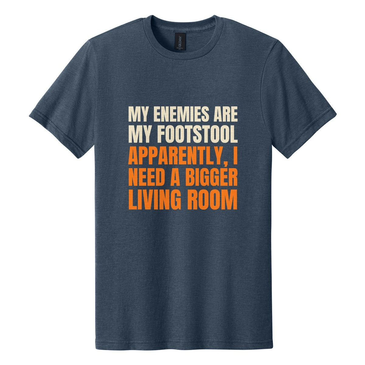 My Enemies Are My Footstool. Apparently, I Need a Bigger Living Room tee in Navy Mist, Anton font, Cream + Orange ink