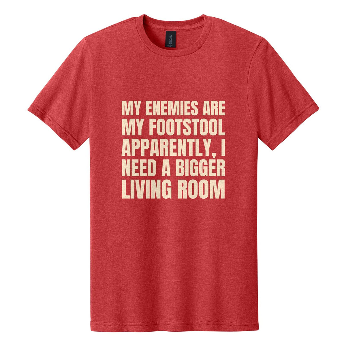 My Enemies Are My Footstool. Apparently, I Need a Bigger Living Room tee in Red Mist, Anton font, Cream ink