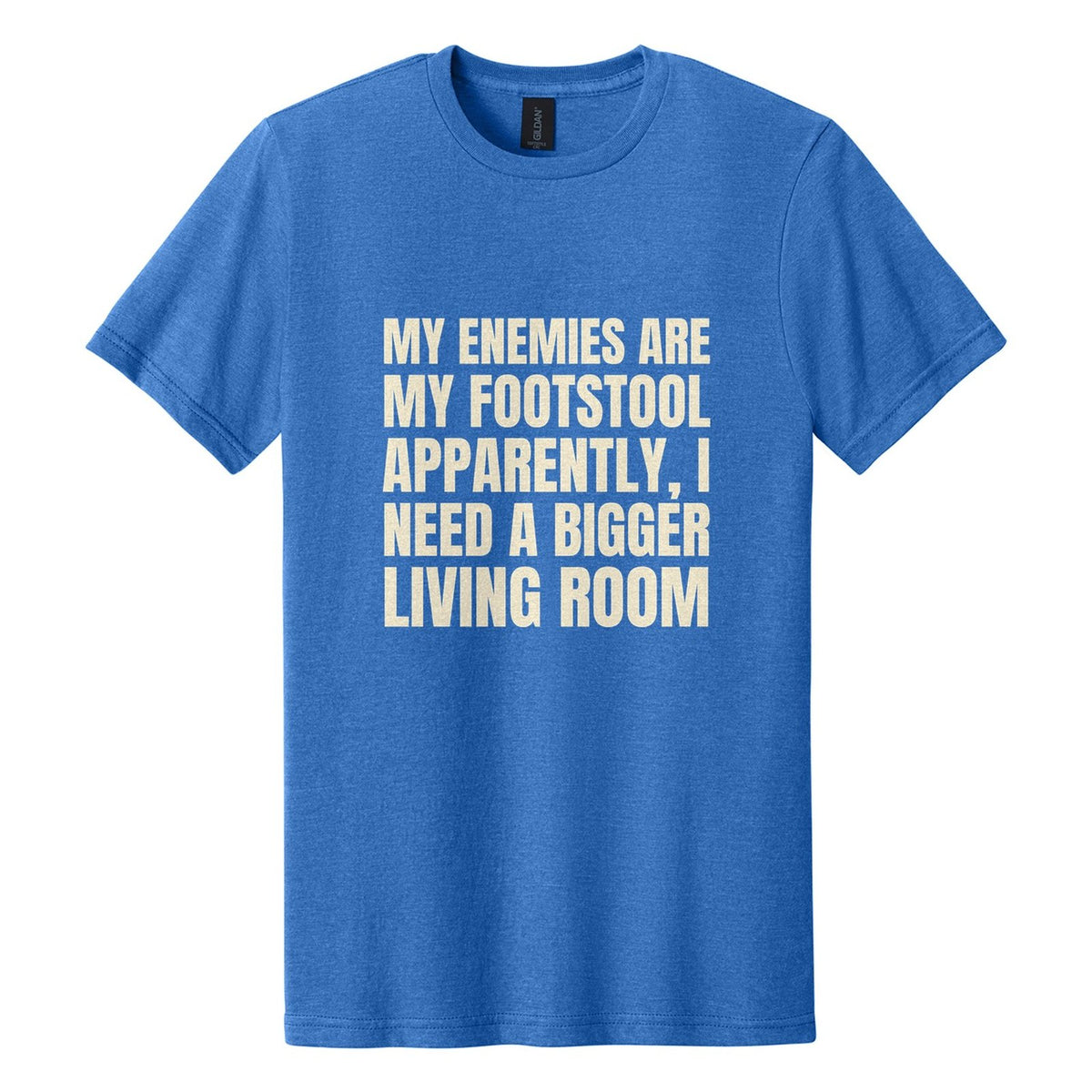 My Enemies Are My Footstool. Apparently, I Need a Bigger Living Room tee in Royal Mist, Anton font, Cream ink
