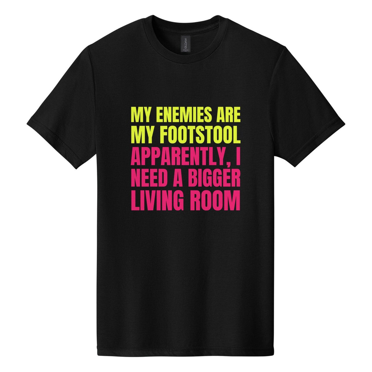 My Enemies Are My Footstool. Apparently, I Need a Bigger Living Room tee in Pitch Black, Anton font, Neon Yellow + Hot Pink ink