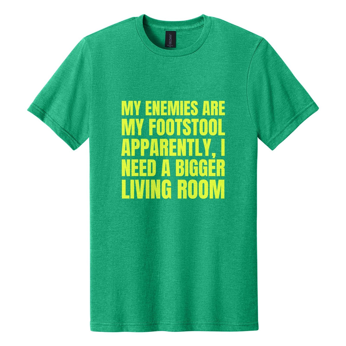 My Enemies Are My Footstool. Apparently, I Need a Bigger Living Room tee in Kelly Mist, Anton font, Neon Yellow ink