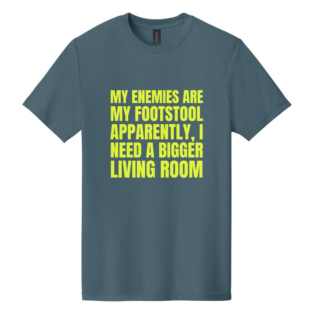 My Enemies Are My Footstool. Apparently, I Need a Bigger Living Room tee in Steel Blue, Anton font, Neon Yellow ink