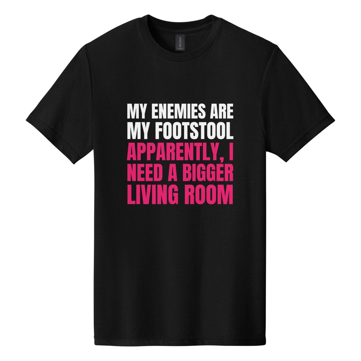 My Enemies Are My Footstool. Apparently, I Need a Bigger Living Room tee in Pitch Black, Anton font, White + Hot Pink ink