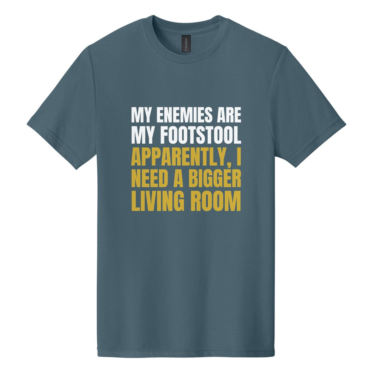 My Enemies Are My Footstool. Apparently, I Need a Bigger Living Room tee in Steel Blue, Anton font, White + Metallic Gold ink