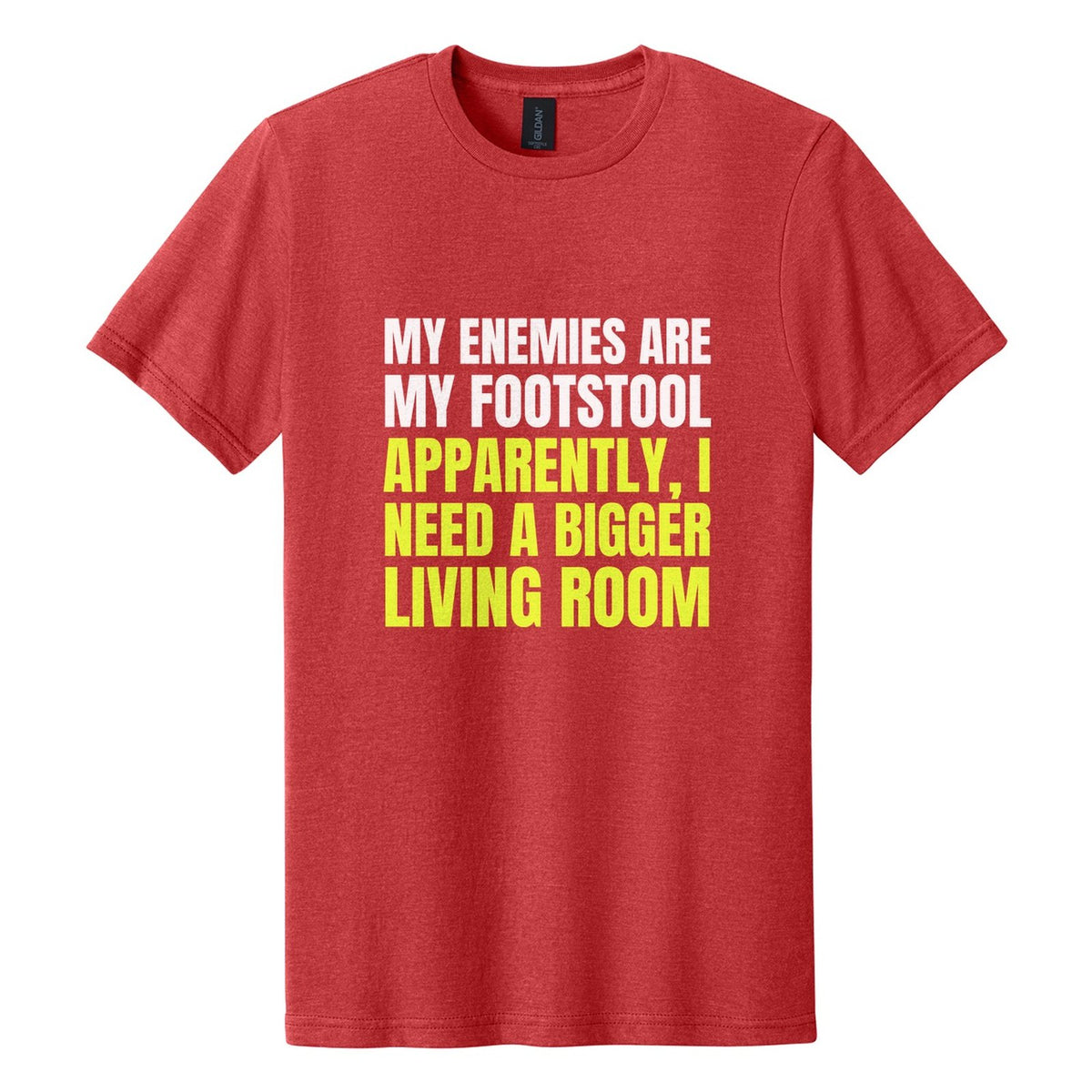 My Enemies Are My Footstool. Apparently, I Need a Bigger Living Room tee in Red Mist, Anton font, White + Neon Yellow ink
