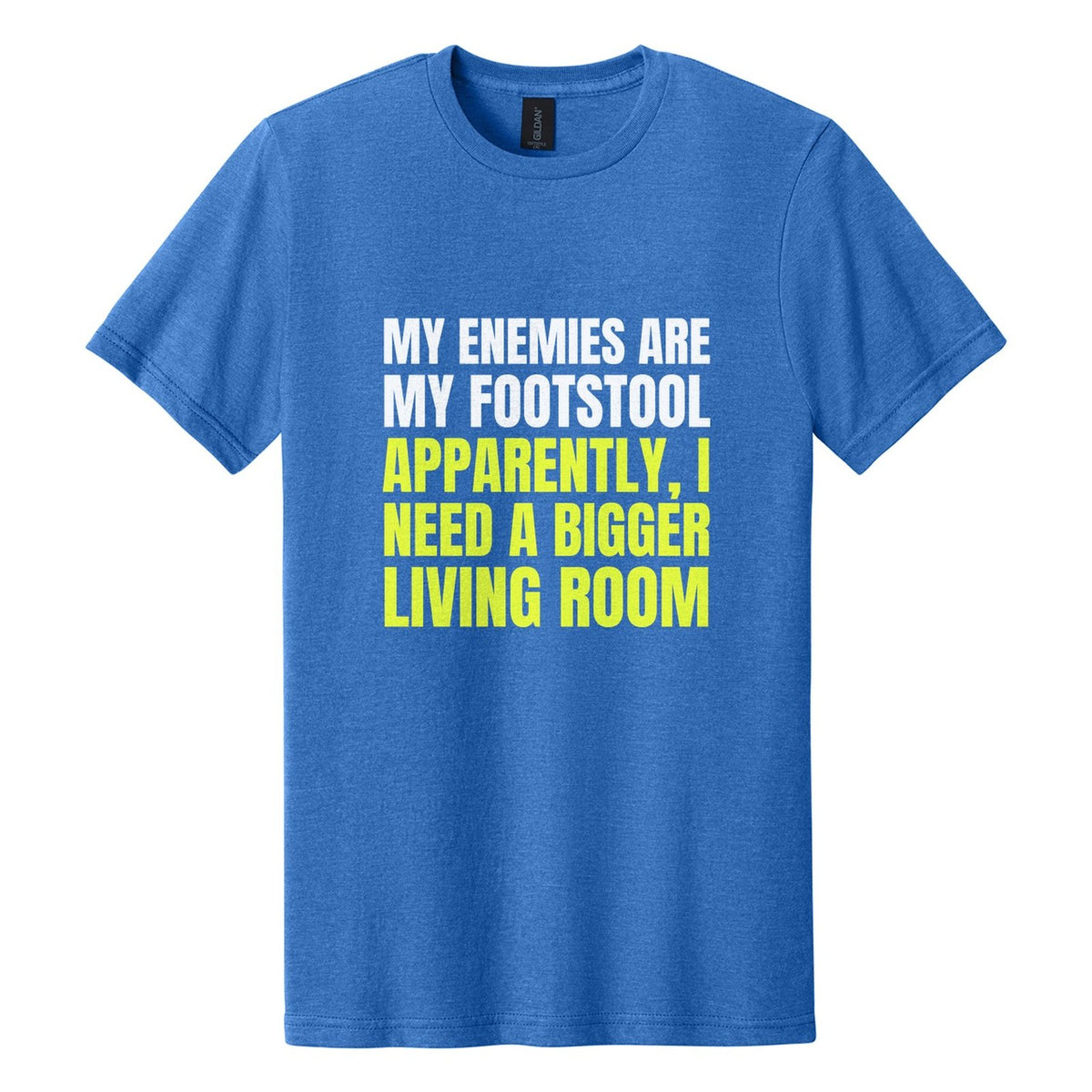 My Enemies Are My Footstool. Apparently, I Need a Bigger Living Room tee in Royal Mist, Anton font, White + Neon Yellow ink