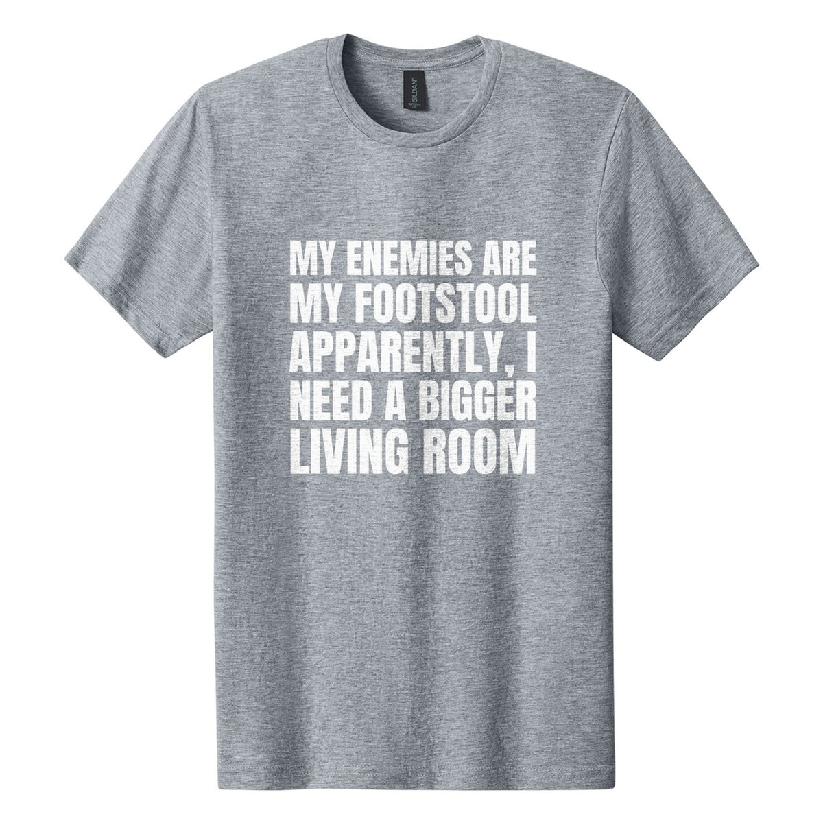 My Enemies Are My Footstool. Apparently, I Need a Bigger Living Room tee in Ring Spun Sport Grey, Anton font, White ink