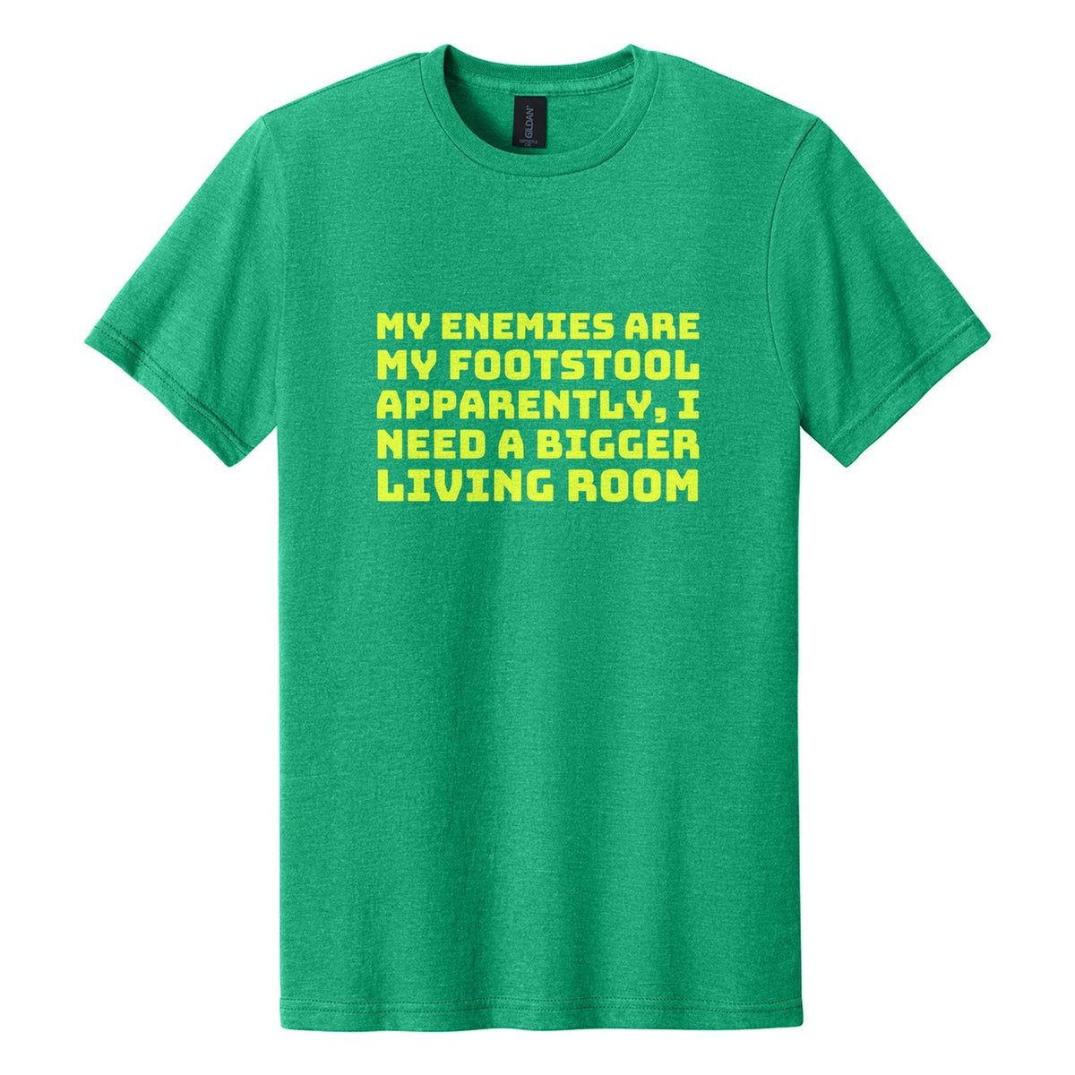 My Enemies Are My Footstool. Apparently, I Need a Bigger Living Room tee in Kelly Mist, Bungee font, Neon Yellow ink