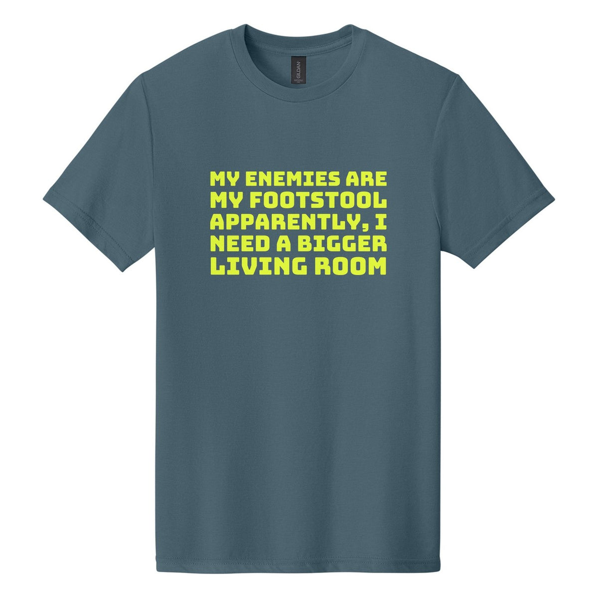My Enemies Are My Footstool. Apparently, I Need a Bigger Living Room tee in Steel Blue, Bungee font, Neon Yellow ink