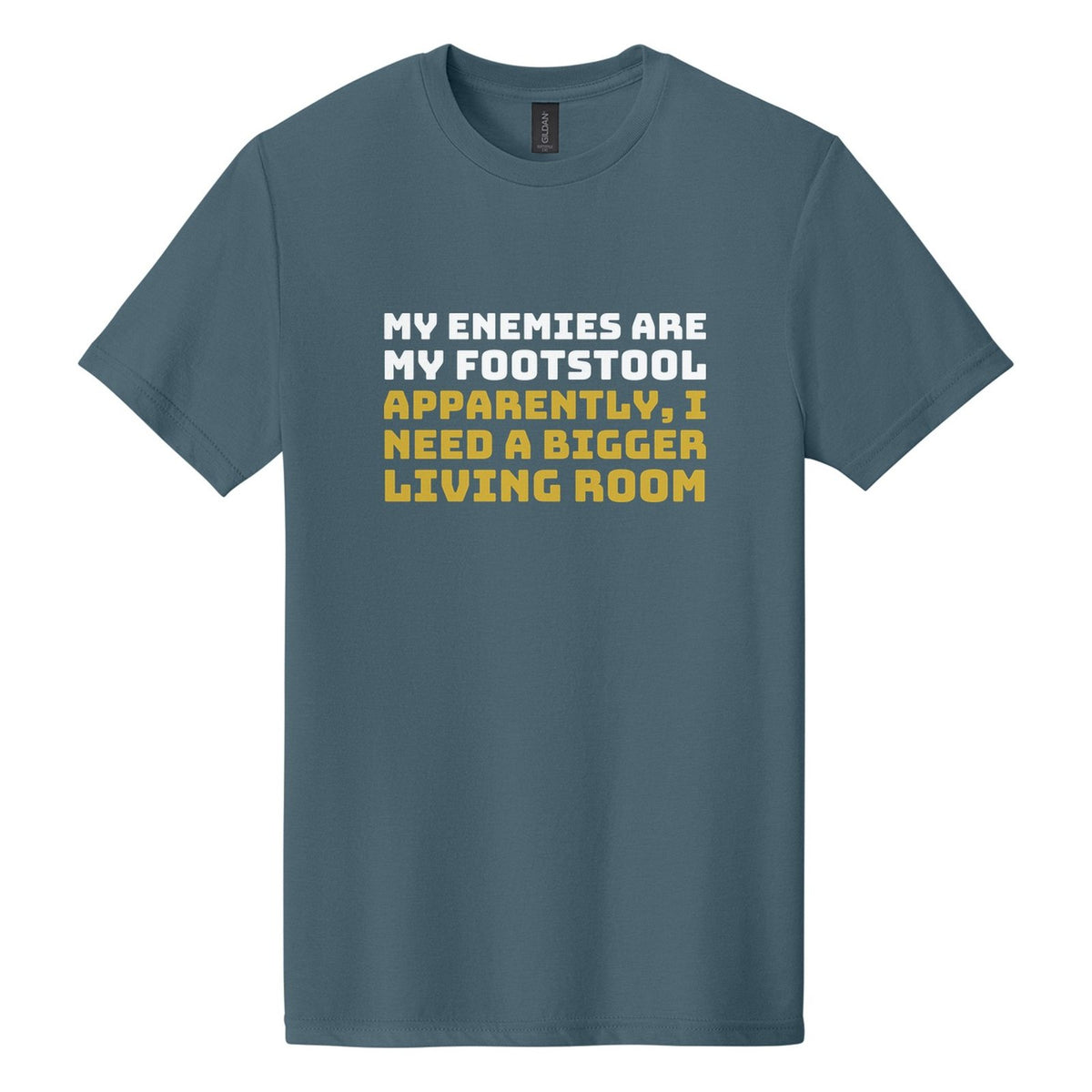 My Enemies Are My Footstool. Apparently, I Need a Bigger Living Room tee in Steel Blue, Bungee font, White + Metallic Gold ink