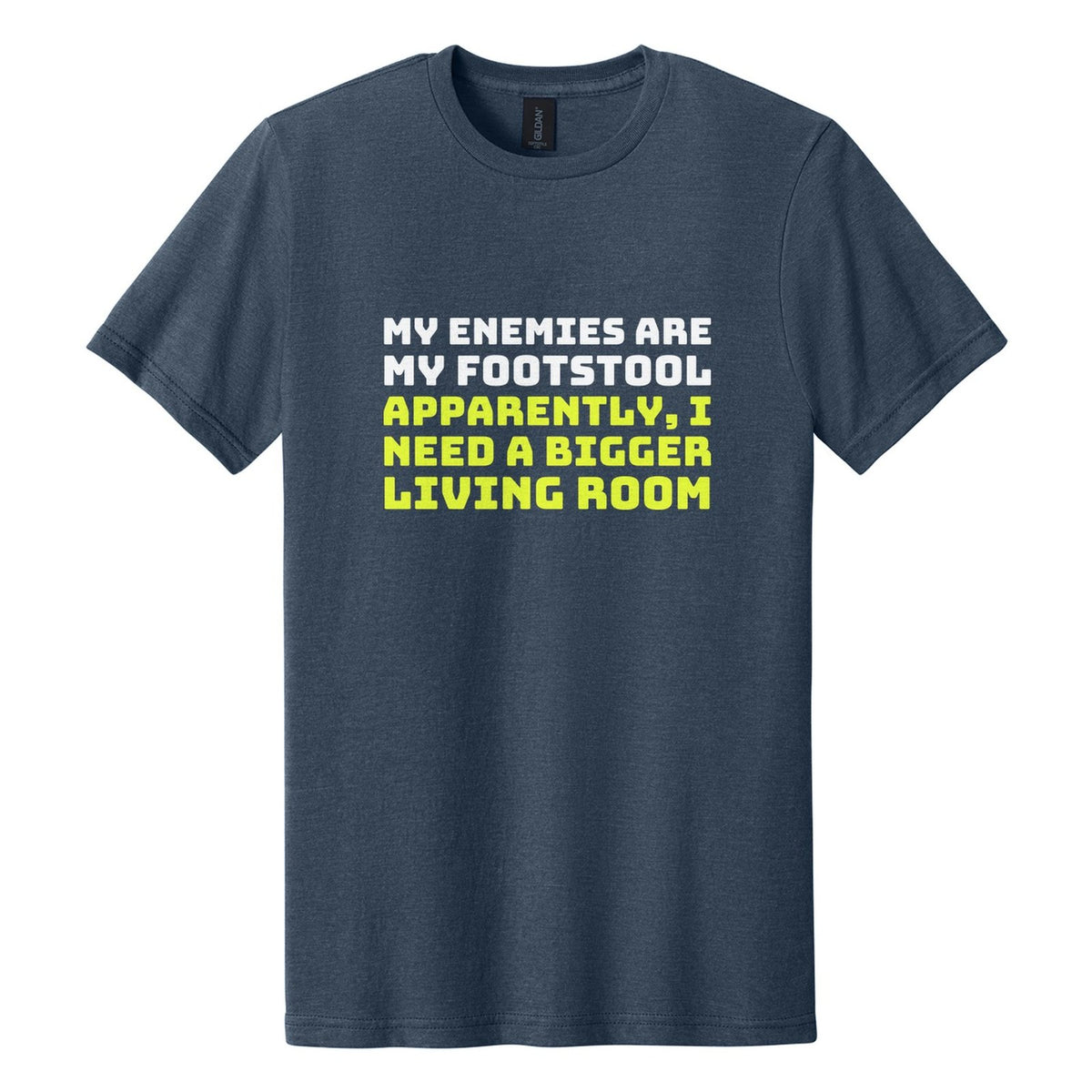 My Enemies Are My Footstool. Apparently, I Need a Bigger Living Room tee in Navy Mist, Bungee font, White + Neon Yellow ink