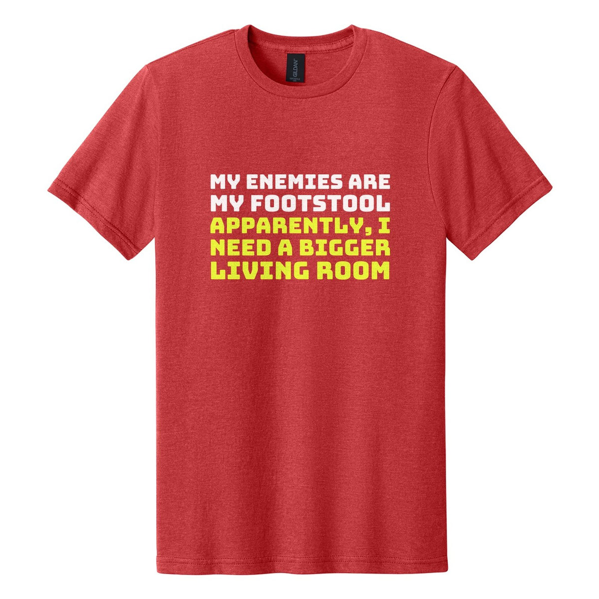 My Enemies Are My Footstool. Apparently, I Need a Bigger Living Room tee in Red Mist, Bungee font, White + Neon Yellow ink
