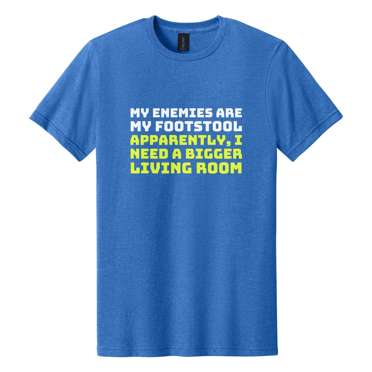 My Enemies Are My Footstool. Apparently, I Need a Bigger Living Room tee in Royal Mist, Bungee font, White + Neon Yellow ink