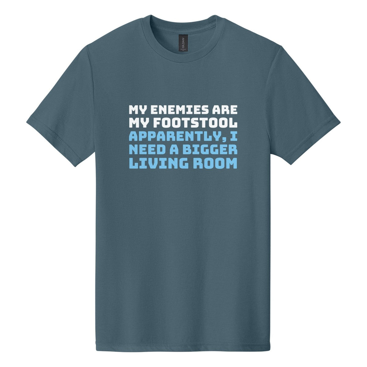 My Enemies Are My Footstool. Apparently, I Need a Bigger Living Room tee in Steel Blue, Bungee font, White + Sky Blue ink