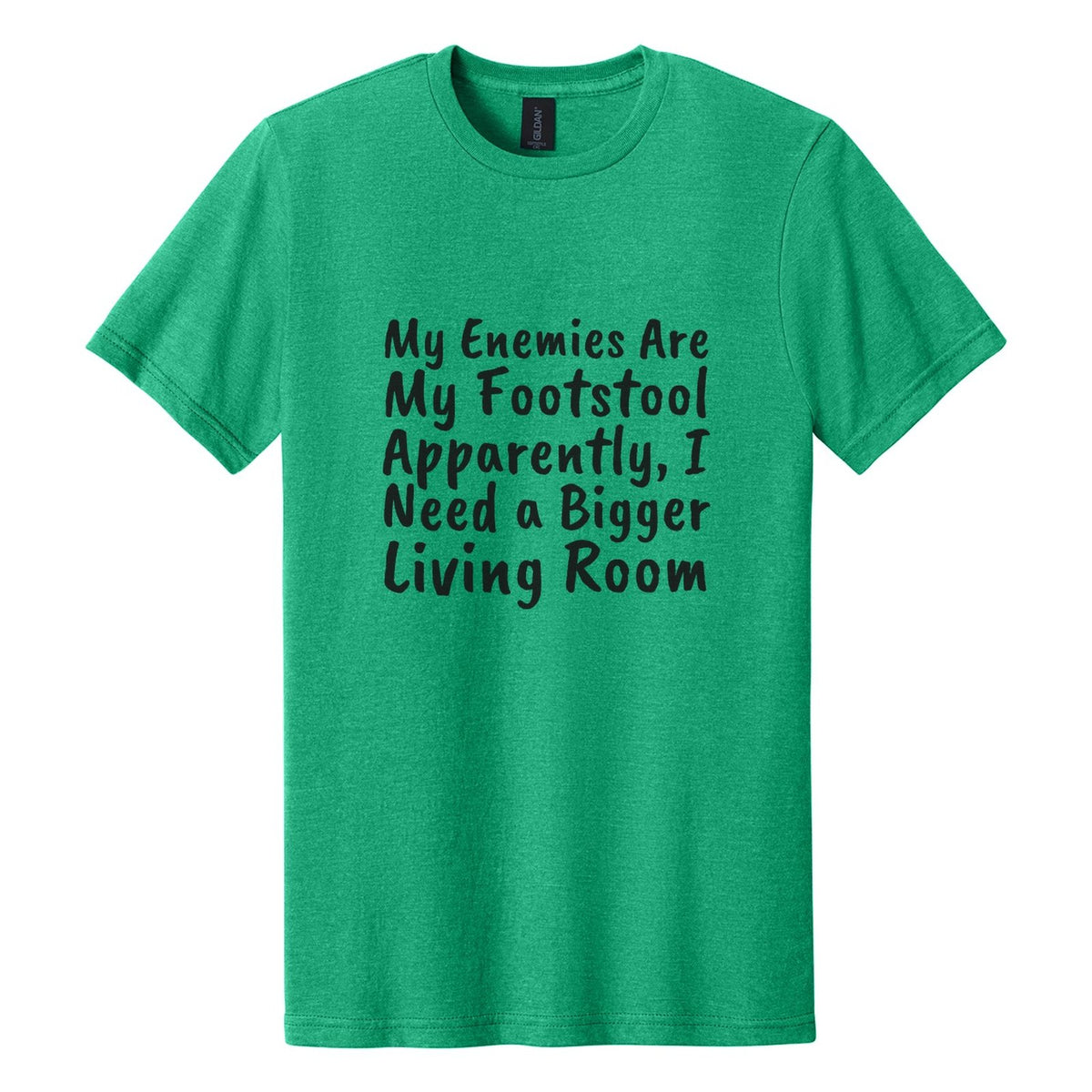 My Enemies Are My Footstool. Apparently, I Need a Bigger Living Room tee in Kelly Mist, Caveat Brush font, Black ink