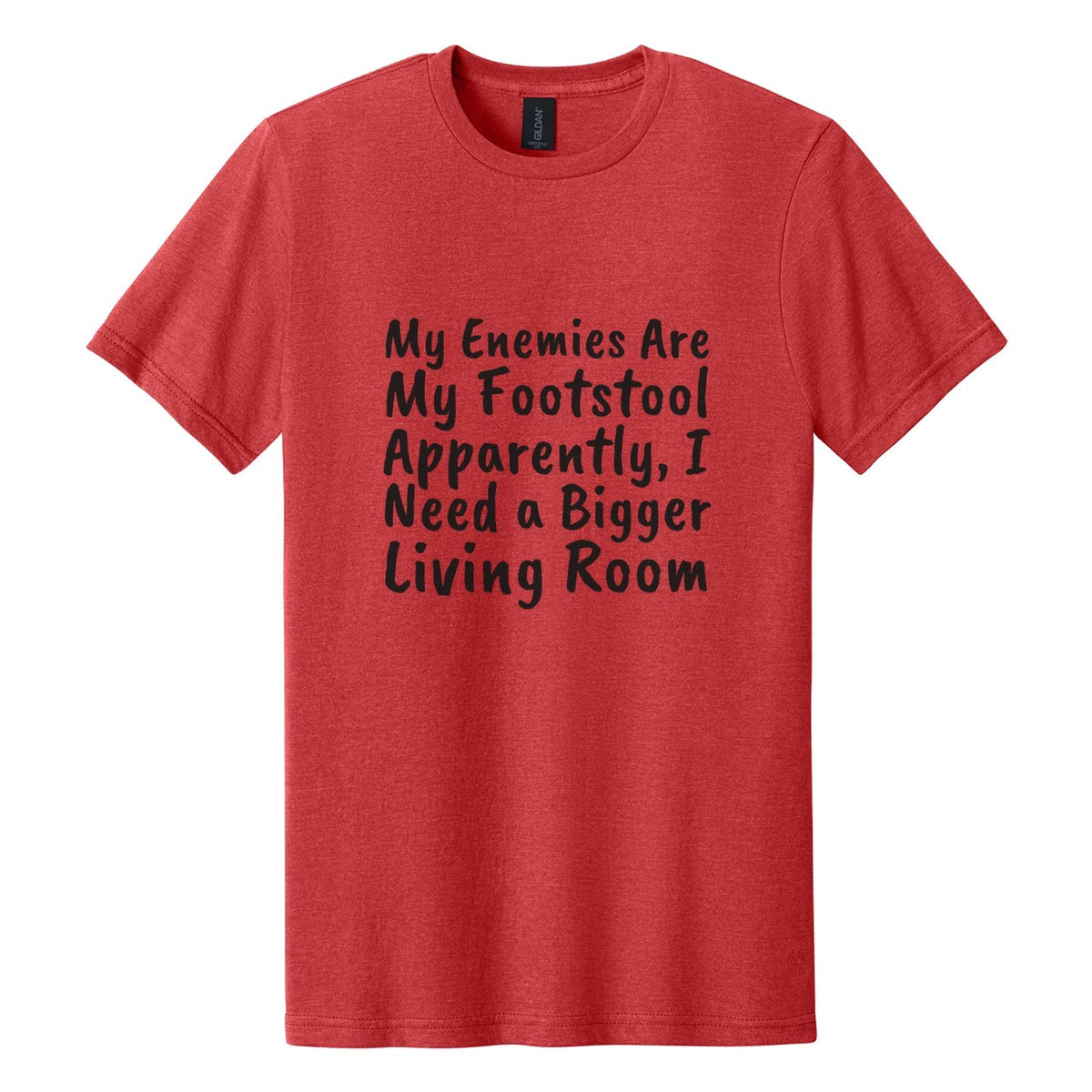My Enemies Are My Footstool. Apparently, I Need a Bigger Living Room tee in Red Mist, Caveat Brush font, Black ink