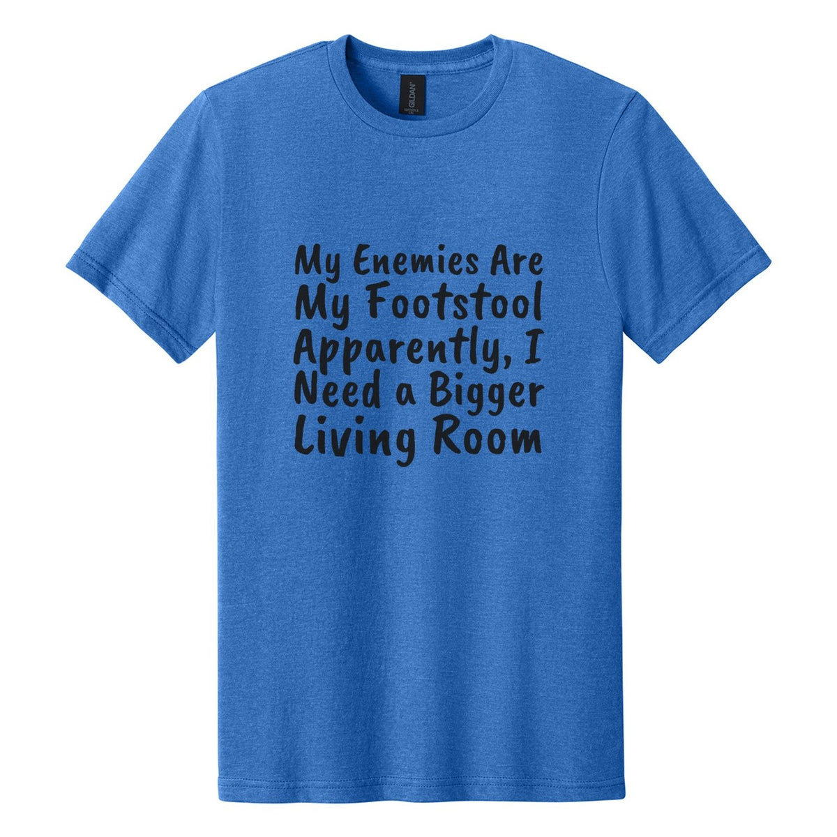 My Enemies Are My Footstool. Apparently, I Need a Bigger Living Room tee in Royal Mist, Caveat Brush font, Black ink