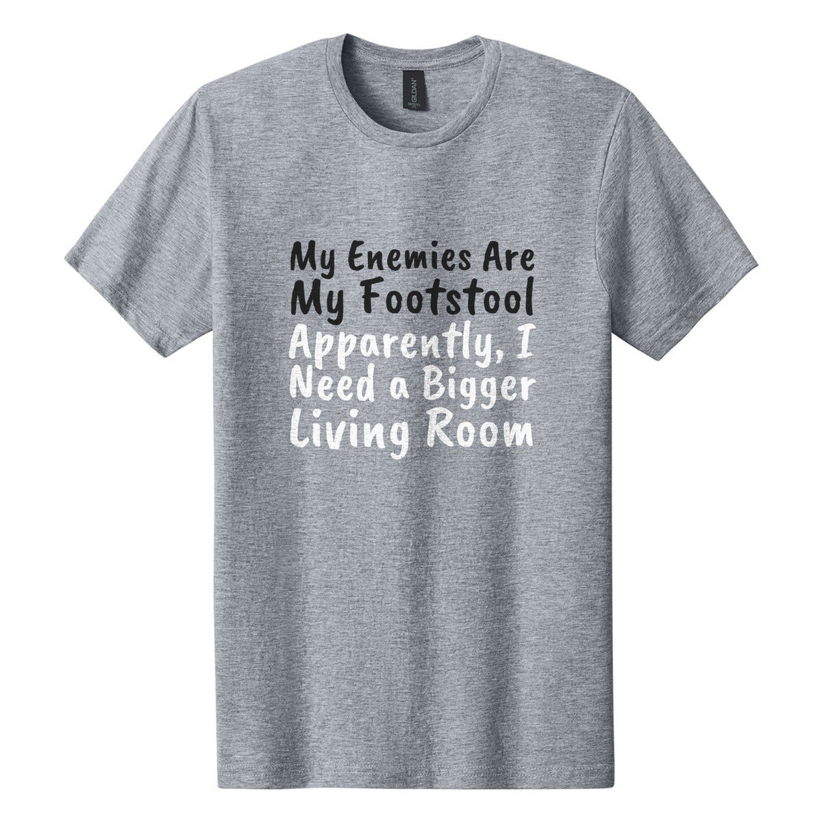 My Enemies Are My Footstool. Apparently, I Need a Bigger Living Room tee in Ring Spun Sport Grey, Caveat Brush font, Black + White ink