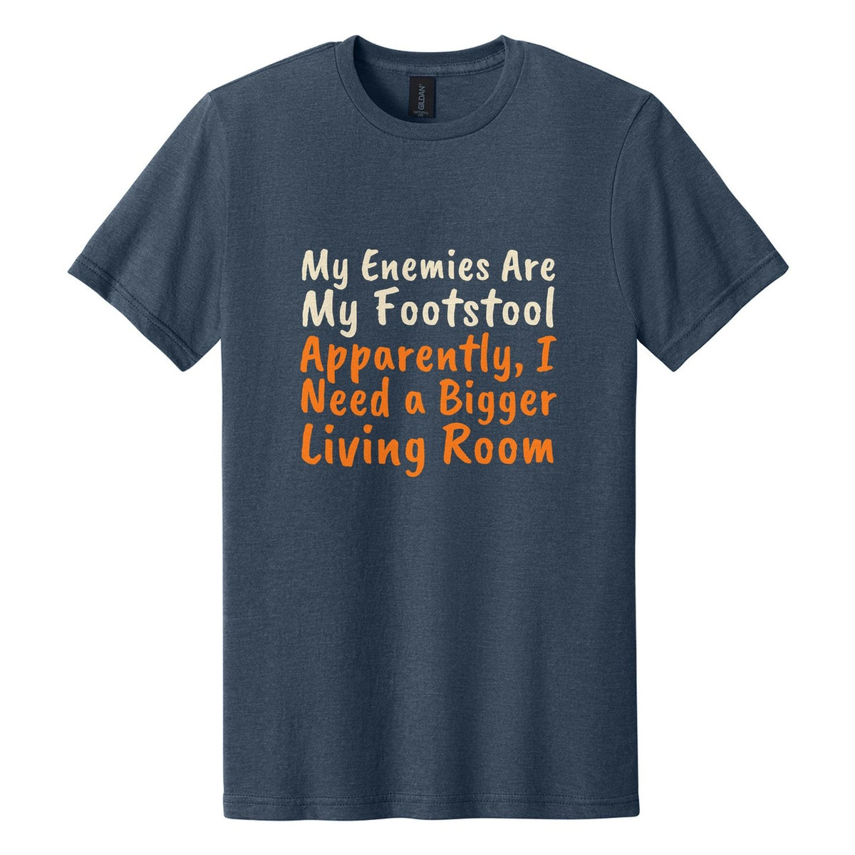 My Enemies Are My Footstool. Apparently, I Need a Bigger Living Room tee in Navy Mist, Caveat Brush font, Cream + Orange ink