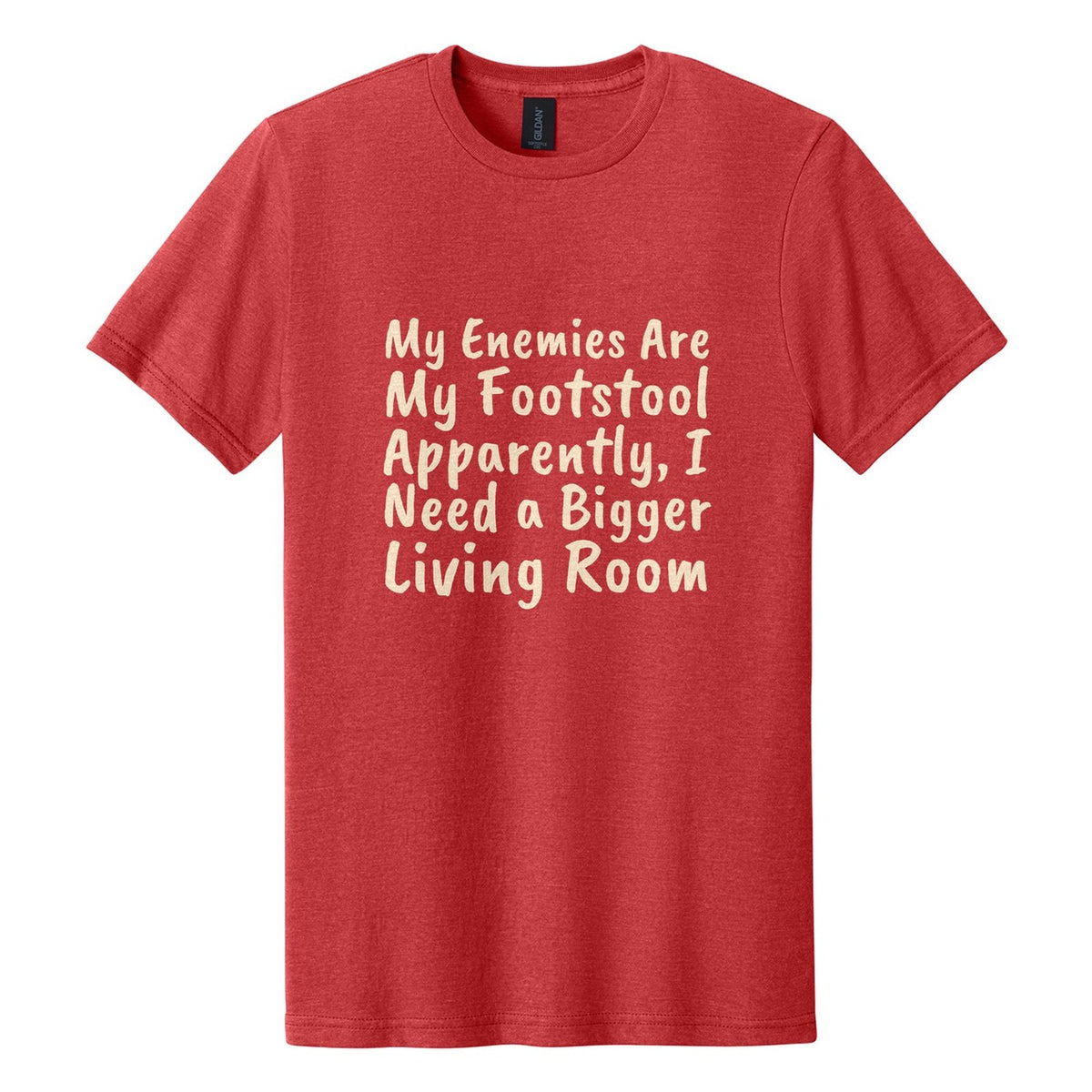 My Enemies Are My Footstool. Apparently, I Need a Bigger Living Room tee in Red Mist, Caveat Brush font, Cream ink