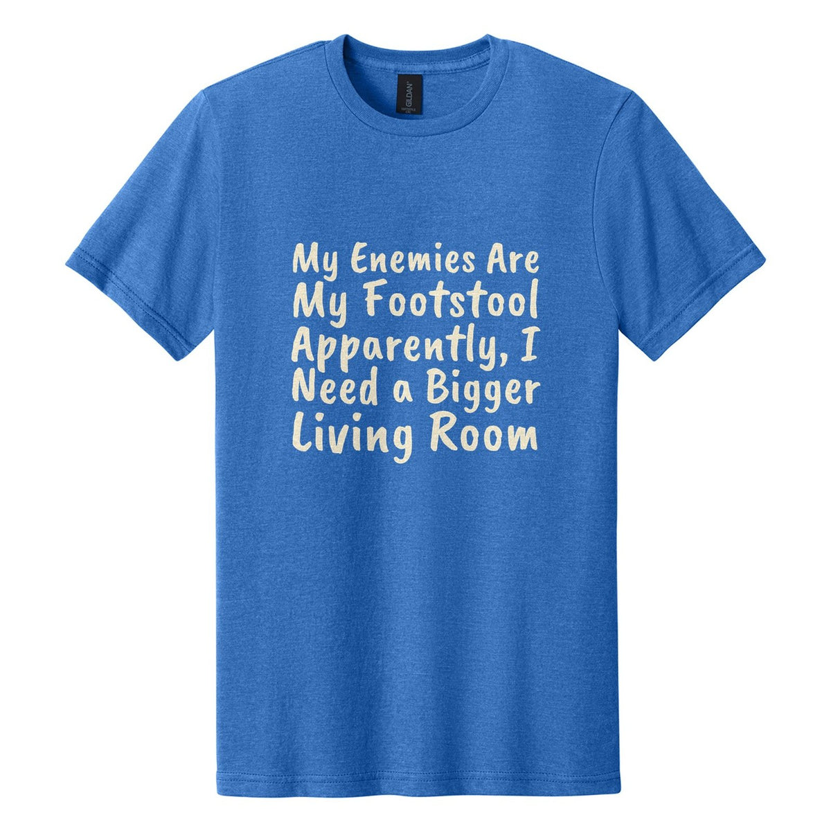 My Enemies Are My Footstool. Apparently, I Need a Bigger Living Room tee in Royal Mist, Caveat Brush font, Cream ink