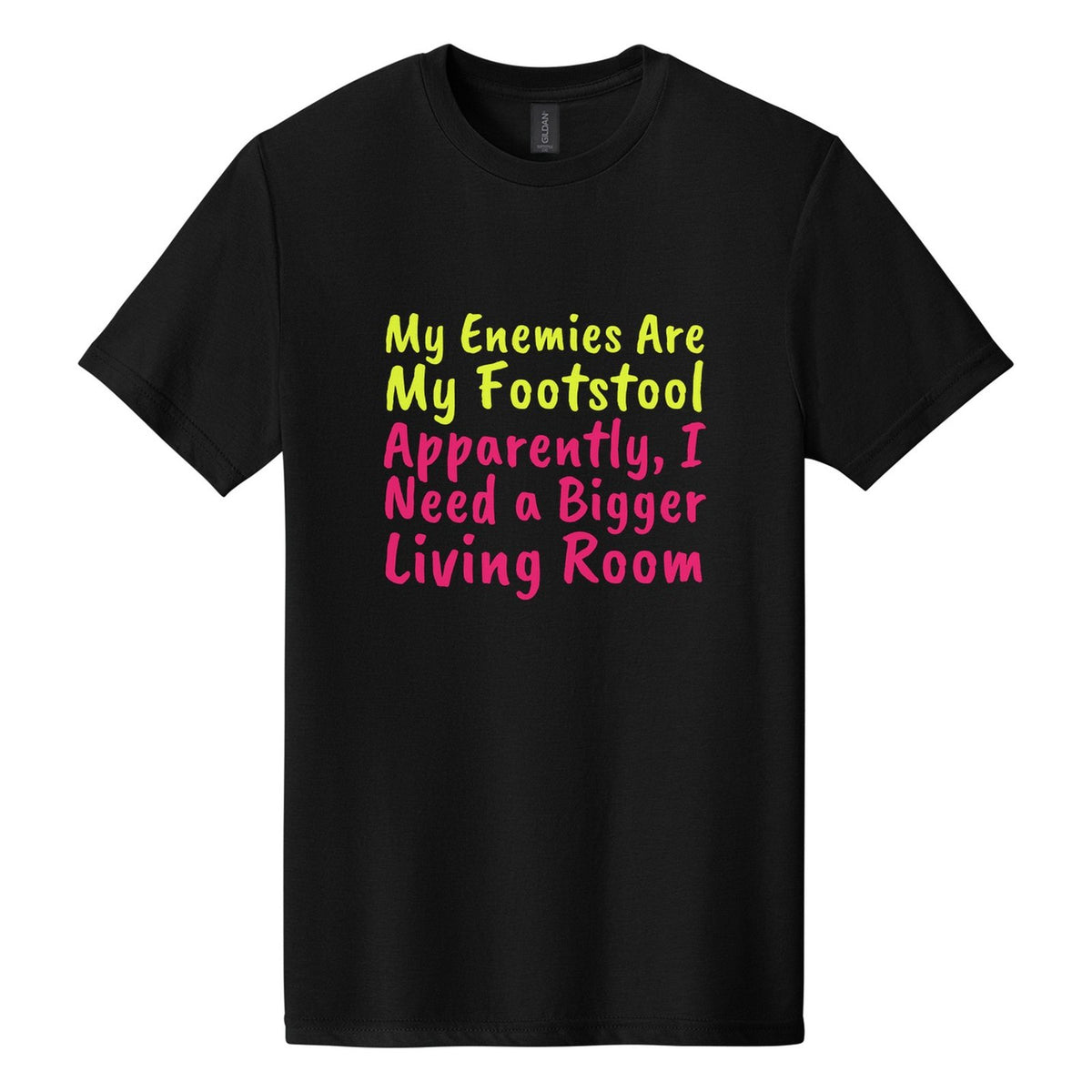 My Enemies Are My Footstool. Apparently, I Need a Bigger Living Room tee in Pitch Black, Caveat Brush font, Neon Yellow + Hot Pink ink