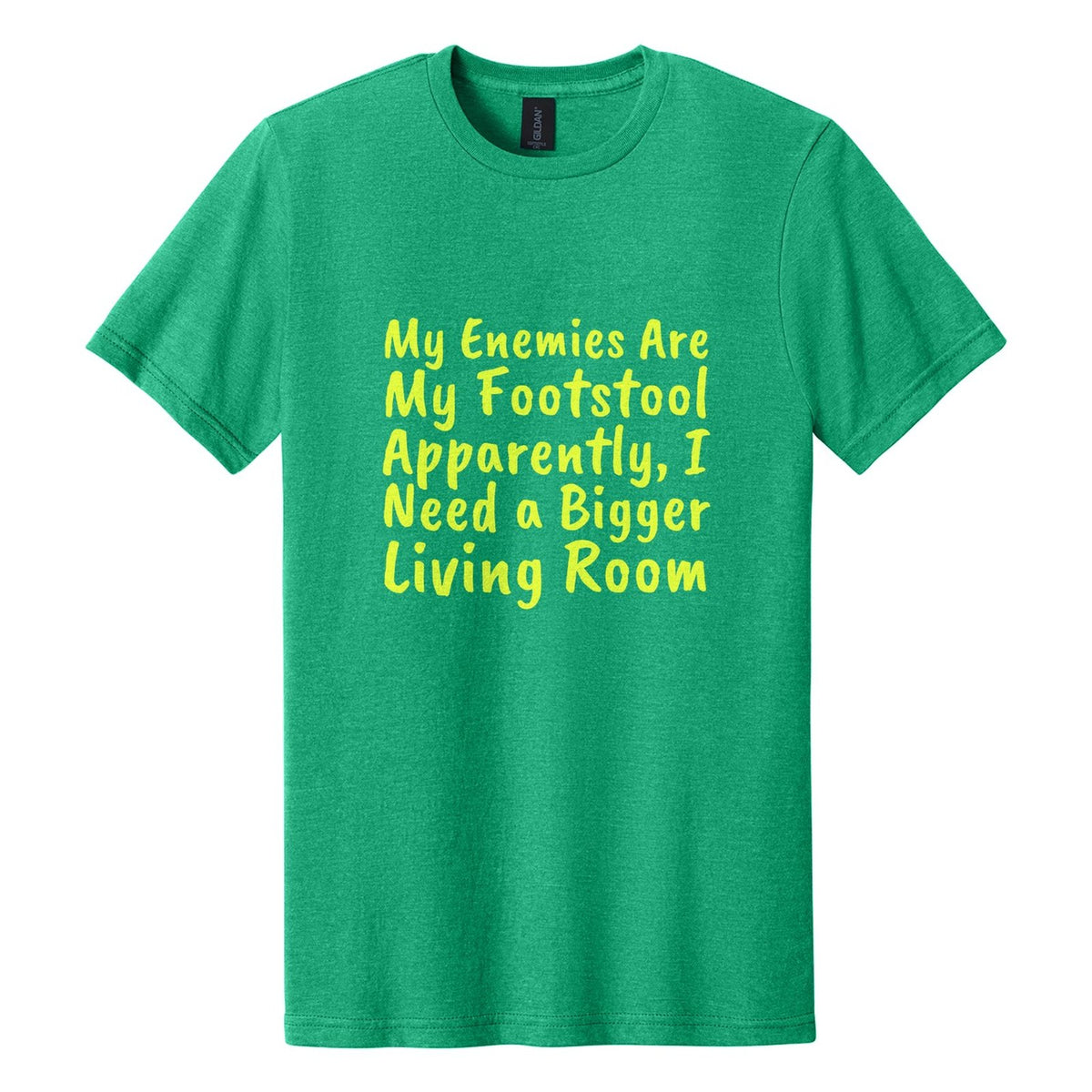 My Enemies Are My Footstool. Apparently, I Need a Bigger Living Room tee in Kelly Mist, Caveat Brush font, Neon Yellow ink