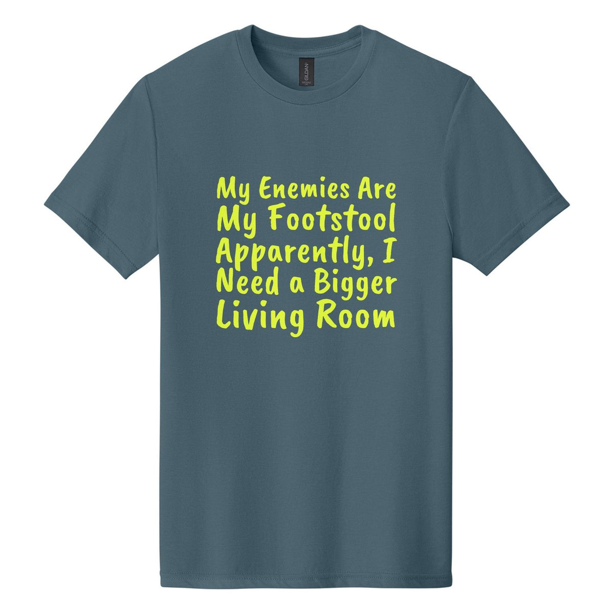 My Enemies Are My Footstool. Apparently, I Need a Bigger Living Room tee in Steel Blue, Caveat Brush font, Neon Yellow ink