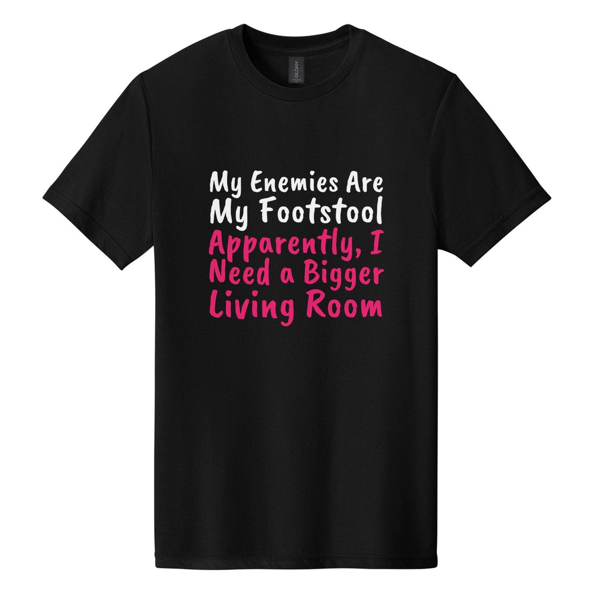 My Enemies Are My Footstool. Apparently, I Need a Bigger Living Room tee in Pitch Black, Caveat Brush font, White + Hot Pink ink