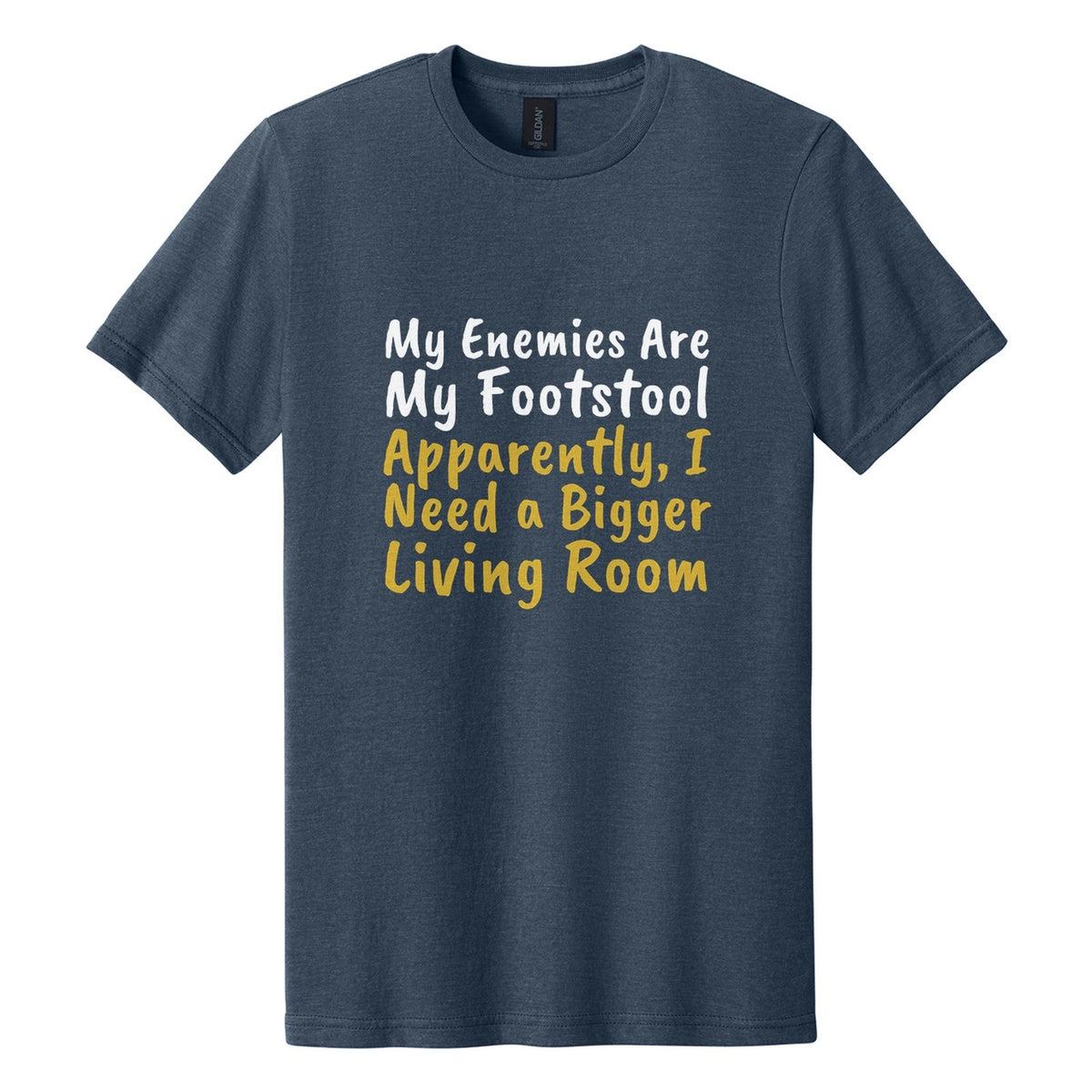 My Enemies Are My Footstool. Apparently, I Need a Bigger Living Room tee in Navy Mist, Caveat Brush font, White + Metallic Gold ink