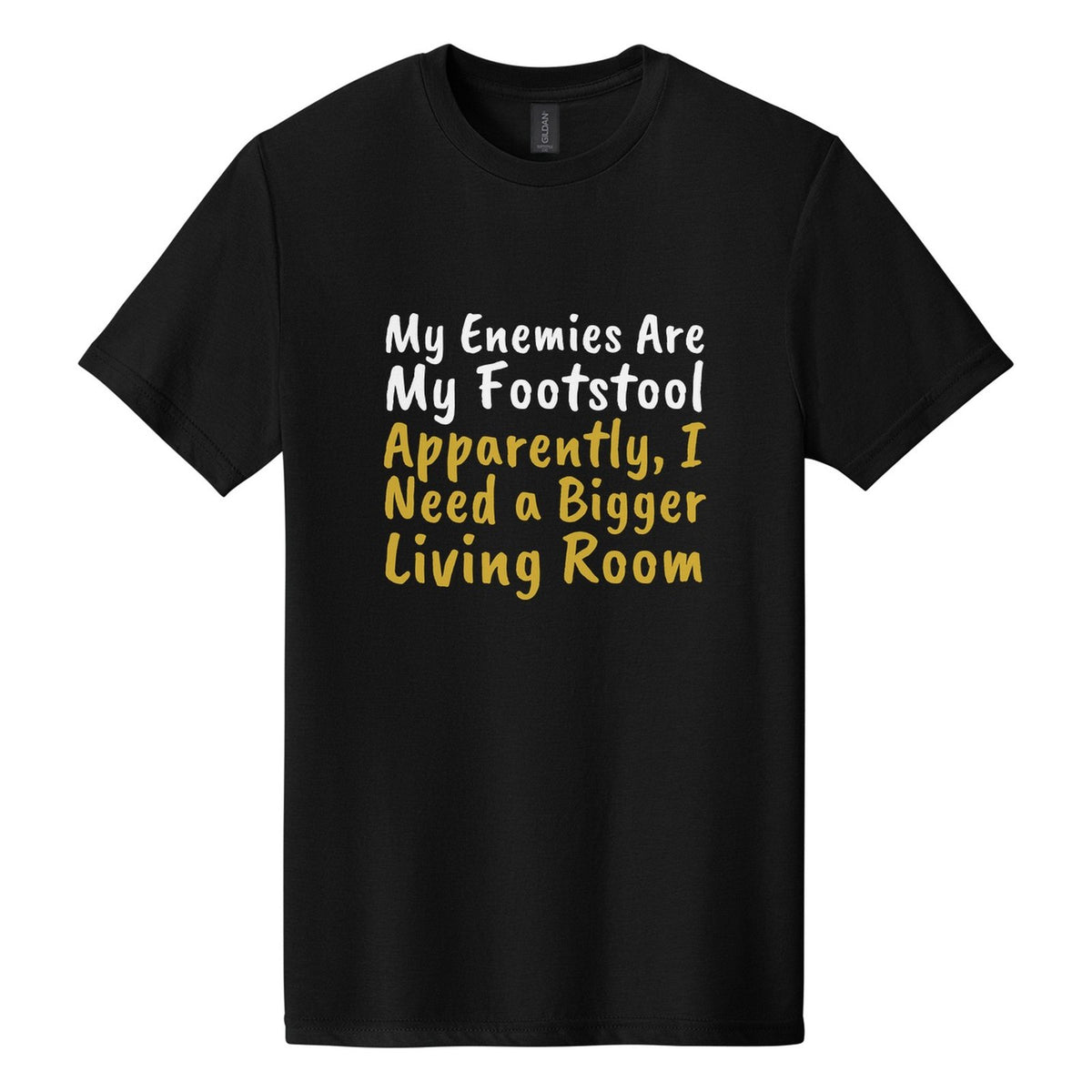 My Enemies Are My Footstool. Apparently, I Need a Bigger Living Room tee in Pitch Black, Caveat Brush font, White + Metallic Gold ink