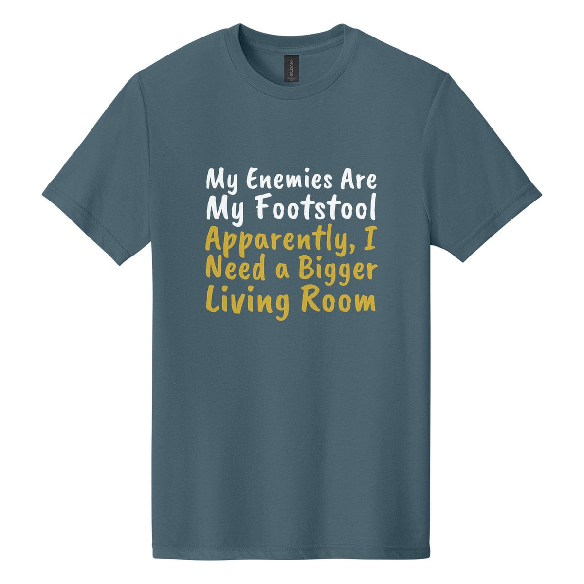 My Enemies Are My Footstool. Apparently, I Need a Bigger Living Room tee in Steel Blue, Caveat Brush font, White + Metallic Gold ink