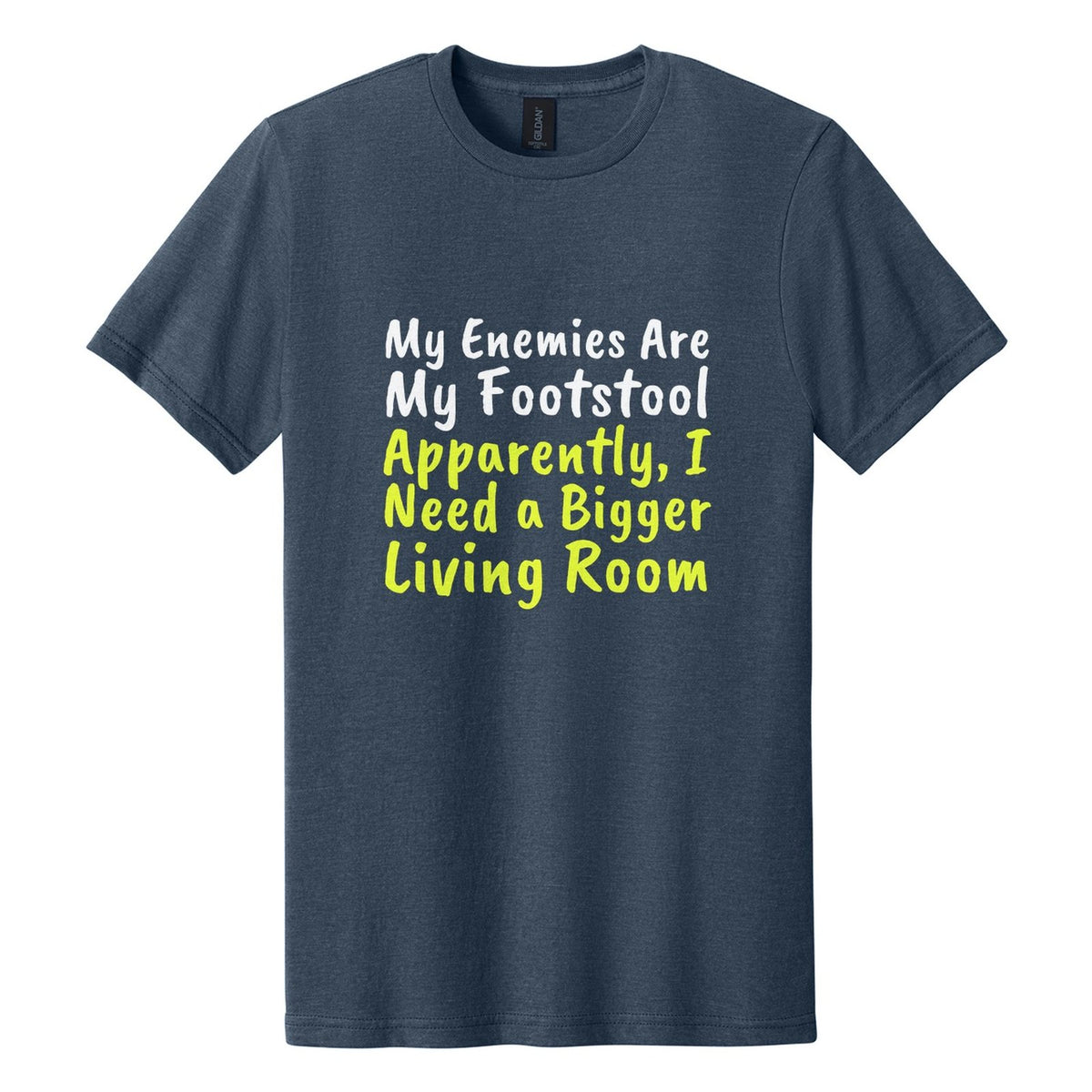 My Enemies Are My Footstool. Apparently, I Need a Bigger Living Room tee in Navy Mist, Caveat Brush font, White + Neon Yellow ink