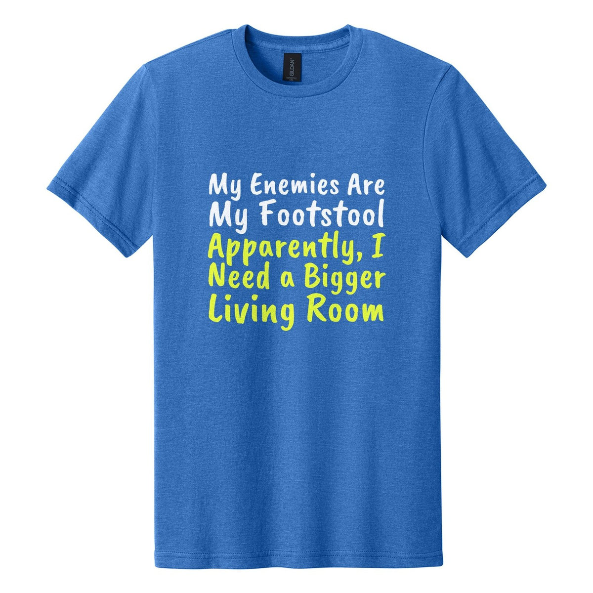 My Enemies Are My Footstool. Apparently, I Need a Bigger Living Room tee in Royal Mist, Caveat Brush font, White + Neon Yellow ink